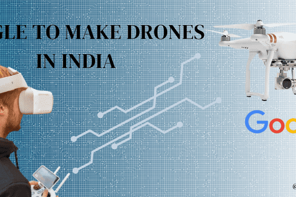 Google To Make Drones In India