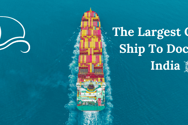 The Largest Cargo Ship To Dock In India