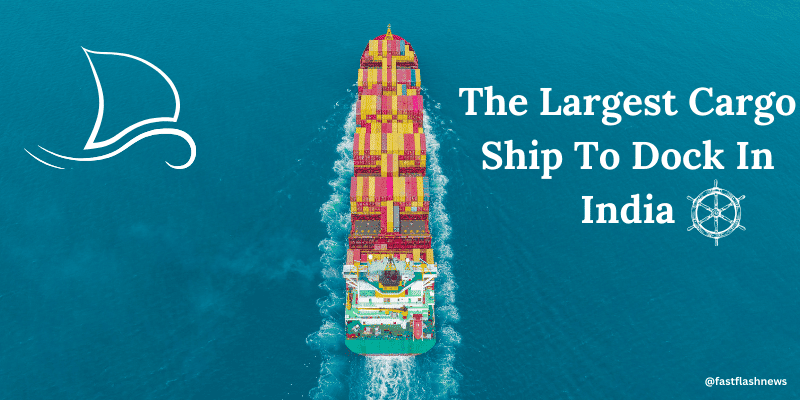 The Largest Cargo Ship To Dock In India