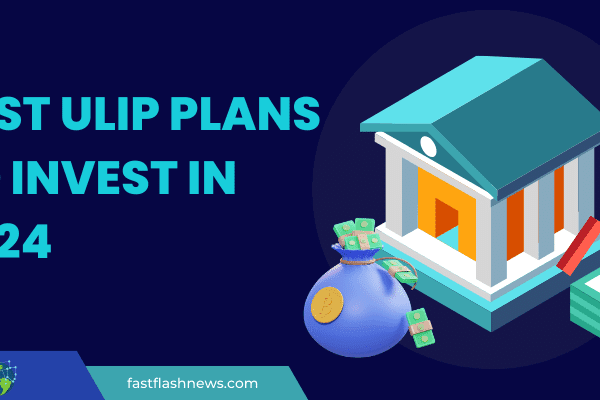 Best ULIP plans to invest in 2024