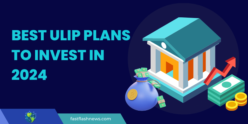 Best ULIP plans to invest in 2024