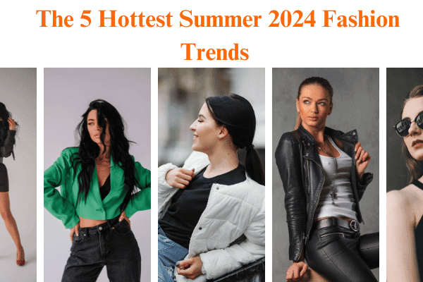 The 5 Hottest Summer 2024 Fashion Trends