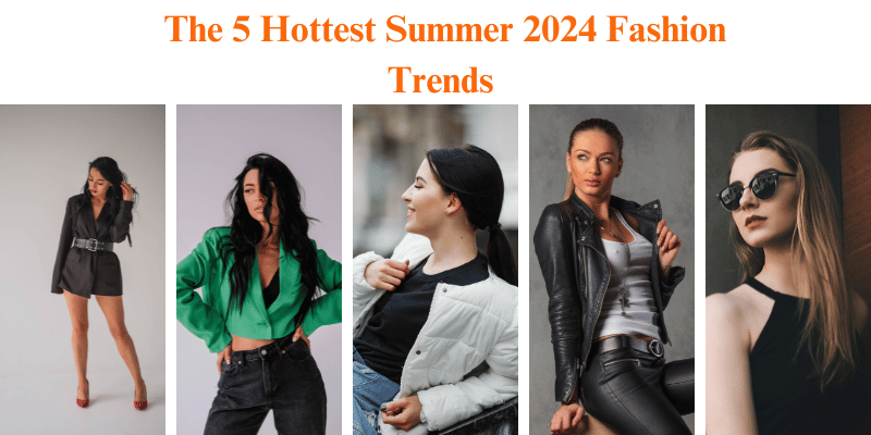 The 5 Hottest Summer 2024 Fashion Trends