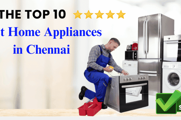 The Top 10 Best Home Appliances in Chennai