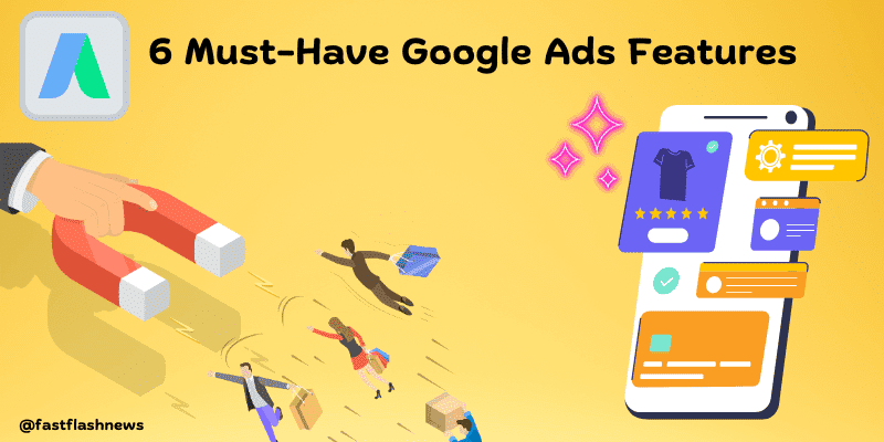 6 Must-Have Google Ads Features