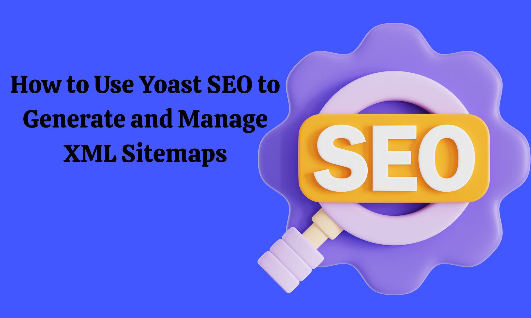 How to Use Yoast SEO to Generate and Manage XML Sitemaps