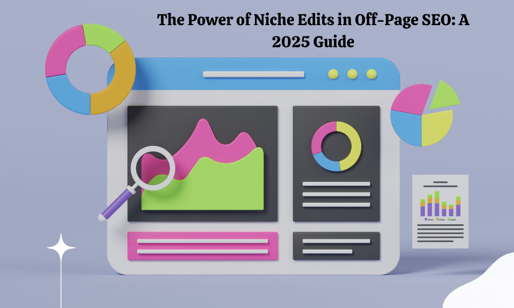 The Power of Niche Edits in Off-Page SEO A 2025 Guide