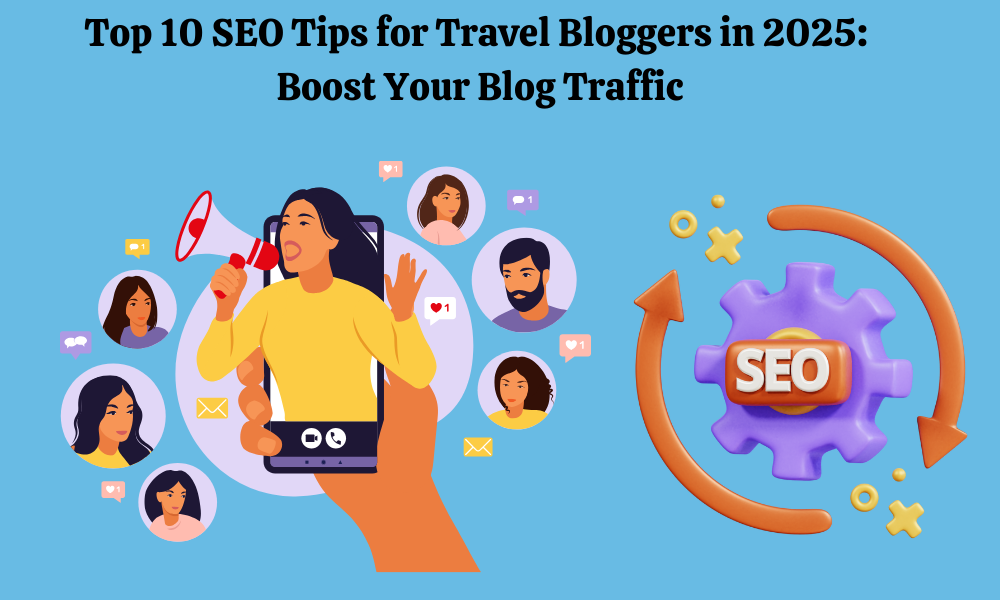 Top 10 SEO Tips for Travel Bloggers in 2025 Boost Your Blog Traffic